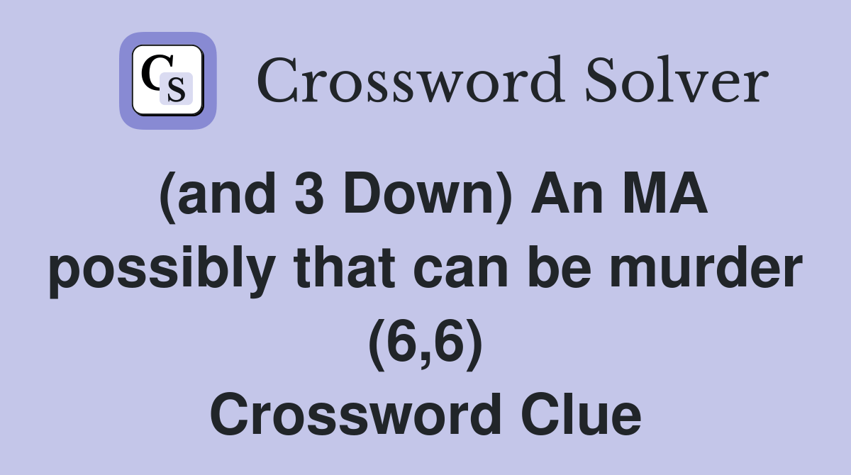 (and 3 Down) An MA possibly that can be murder (6,6) Crossword Clue